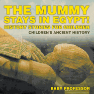 The Mummy Stays in Egypt! History Stories for Children Children's Ancient History