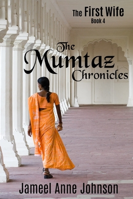 The Mumtaz Chronicles: The First Wife - Johnson, Jameel Anne