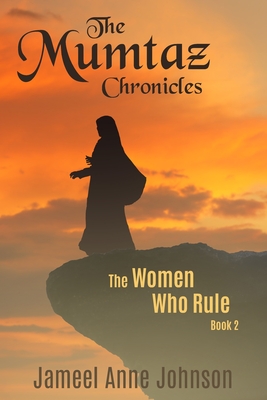 The Mumtaz Chronicles: The Women Who Rule - Johnson, Jameel Anne