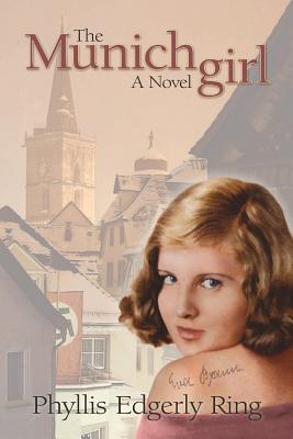 The Munich Girl: A Novel of the Legacies That Outlast War - Ring, Phyllis Edgerly