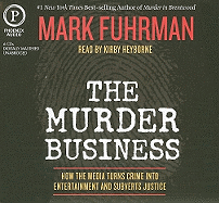 The Murder Business: How the Media Turns Crime Into Entertainment and Subverts Justice