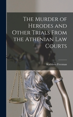 The Murder of Herodes and Other Trials From the Athenian Law Courts - Freeman, Kathleen 1897-1959