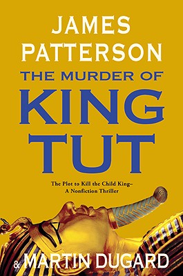 The Murder of King Tut: The Plot to Kill the Child King - A Nonfiction Thriller - Patterson, James, and Dugard, Martin