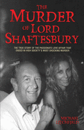 The Murder of Lord Shaftesbury: The True Story of the Passionate Love Affair That Ended in High Society's Most Shocking Murder