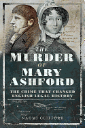 The Murder of Mary Ashford: The Crime that Changed English Legal History