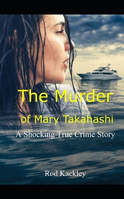 The Murder of Mary Takahashi: A Shocking True Crime Story - Kackley, Rod