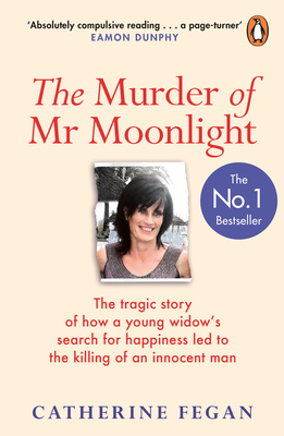 The Murder of MR Moonlight: How Sexual Obsession, Greed and Arrogance Led to the Killing of an Innocent Man - The Definitive Story Behind the Trial That Gripped the Nation - Fegan, Catherine