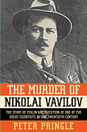 The Murder of Nikolai Vavilov: The Story of Stalin's Persecution of One of the Gr