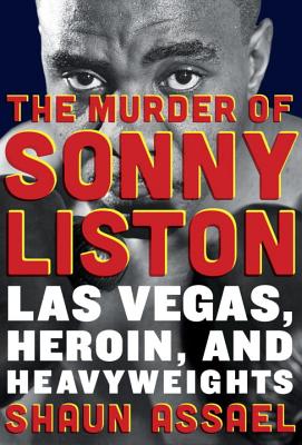 The Murder of Sonny Liston: Las Vegas, Heroin, and Heavyweights - Assael, Shaun
