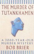 The Murder of Tutankhamen: A 3000-year-old Murder Mystery
