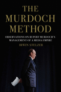 The Murdoch Method: Observations on Rupert Murdoch's Management of a Media Empire