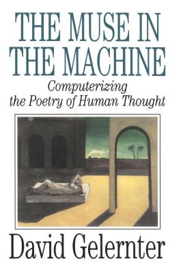 The Muse in the Machine: Computerizing the Poetry of Human Thought - Gelernter, David