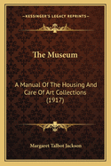 The Museum: A Manual of the Housing and Care of Art Collections (1917)