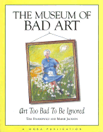 The Museum of Bad Art: Art Too Bad to Be Ignored