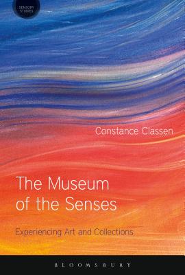 The Museum of the Senses: Experiencing Art and Collections - Classen, Constance