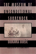 The Museum of Unconditional Surrender - Ugresic, Dubravka, and Hawkesworth, Celia (Translated by)
