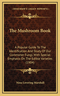 The Mushroom Book: A Popular Guide to the Identification and Study of Our Commoner Fungi, with Special Emphasis on the Edible Varieties