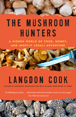 The Mushroom Hunters: A Hidden World of Food, Money, and (Mostly Legal) Adventure - Cook, Langdon