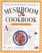 The Mushroom Lover's Mushroom Cookbook and Primer - Farges, Amy, and Styler, Christopher