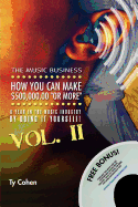 The Music Business: How You Can Make $500,000.00 (or More) a Year in the Music Industry by Doing It Yourself! Volume II