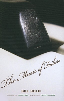 The Music of Failure - Holm, Bill, and Heynen, Jim (Foreword by), and Pichaske, David (Afterword by)