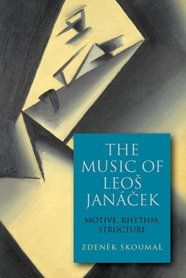 The Music of Leos Jancek: Motive, Rhythm, Structure - Skoumal, Zdenek