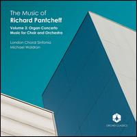 The Music of Richard Pantcheff, Vol. 3: Organ Concerto, Music for Choir and Orchestra - James Orford (organ); London Choral Sinfonia; Michael Waldron (conductor)