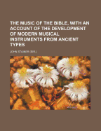 The Music of the Bible, with an Account of the Development of Modern Musical Instruments from Ancient Types