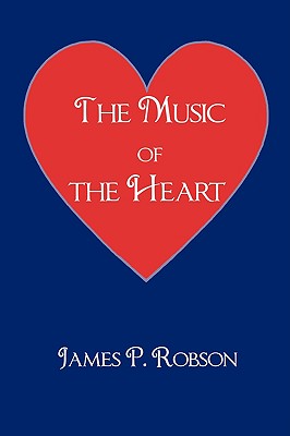 The Music of the Heart: A Collection of Poems of Encouragement - Robson, James P