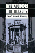 The Music of the Heavens: Kepler's Harmonic Astronomy