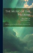 The Music of the Pilgrims: A Description of the Psalm-Book Brought to Plymouth in 1620