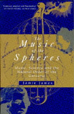 The Music Of The Spheres: Music, Science and the Natural Order of the Universe - James, Jamie