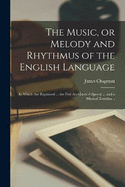 The Music, or Melody and Rhythmus of the English Language; in Which are Explained ... the Five Accidents of Speech ... and a Musical Notation ..