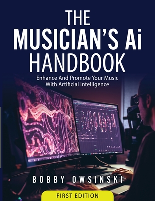 The Musician's Ai Handbook: Enhance And Promote Your Music With Artificial Intelligence - Owsinski, Bobby