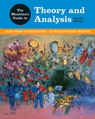 The Musician's Guide to Theory and Analysis - Clendinning, Jane Piper, and Marvin, Elizabeth West