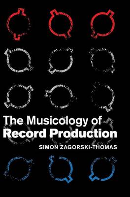 The Musicology of Record Production - Zagorski-Thomas, Simon