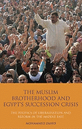 The Muslim Brotherhood and Egypt's Succession Crisis: The Politics of Liberalisation and Reform in the Middle East