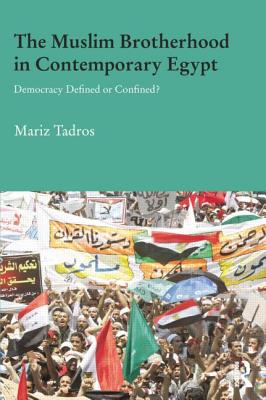 The Muslim Brotherhood in Contemporary Egypt: Democracy Redefined or Confined? - Tadros, Mariz