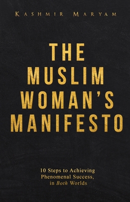 The Muslim Woman's Manifesto: 10 Steps to Achieving Phenomenal Success, in Both Worlds - Maryam, Kashmir