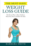 The Must-Have Weight Loss Guide: The Proven Ways to Burn Stubborn Body Fats, Detox, and Reset the Body