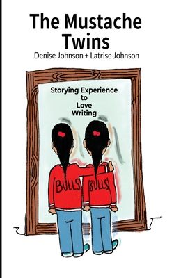 The Mustache Twins: Storying Experience to Love Writing - Johnson, Denise, and Johnson, Latrise