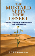 The Mustard Seed in the Desert: Finding Consolation Through Your Desolation