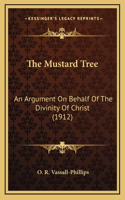 The Mustard Tree: An Argument on Behalf of the Divinity of Christ (1912) - Vassall-Phillips, O R