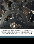 The Mutation Theory; Experiments and Observations on the Origin of Species in the Vegetable Kingdom Volume 2