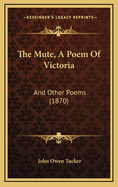 The Mute, a Poem of Victoria: And Other Poems (1870)