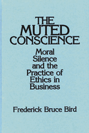 The muted conscience: moral silence and the practice of ethics in business