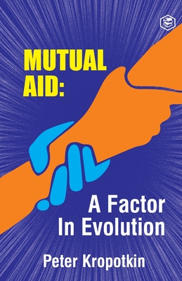 The Mutual Aid A Factor in Evolution - Kropotkin, Peter