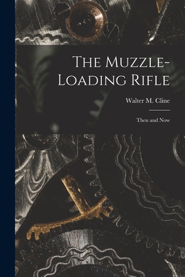 The Muzzle-loading Rifle; Then and Now - Cline, Walter M 1873-1941 (Creator)