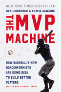 The MVP Machine: How Baseball's New Nonconformists Are Using Data to Build Better Players