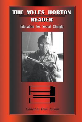 The Myles Horton Reader: Education for Social Change - Horton, Myles, and Jacobs, Dale (Contributions by)